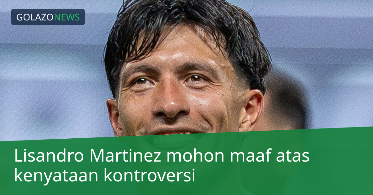 Lisandro Martinez mohon maaf atas kenyataan kontroversi