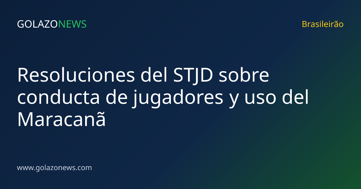 Resoluciones del STJD sobre conducta de jugadores y uso del Maracanã
