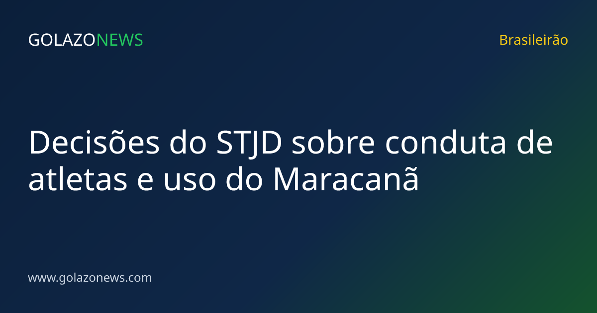 Decisões do STJD sobre conduta de atletas e uso do Maracanã