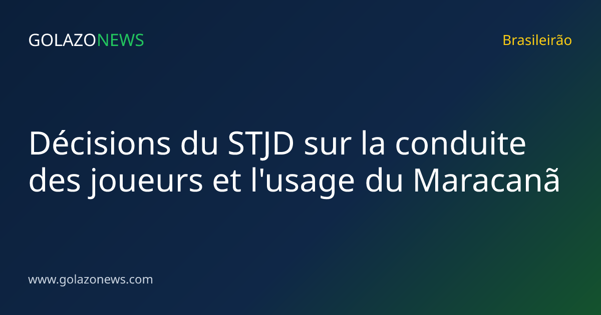 Décisions du STJD sur la conduite des joueurs et l'usage du Maracanã
