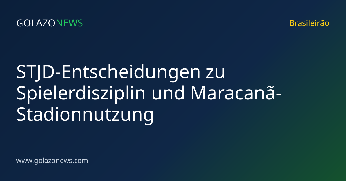 STJD-Entscheidungen zu Spielerdisziplin und Maracanã-Stadionnutzung
