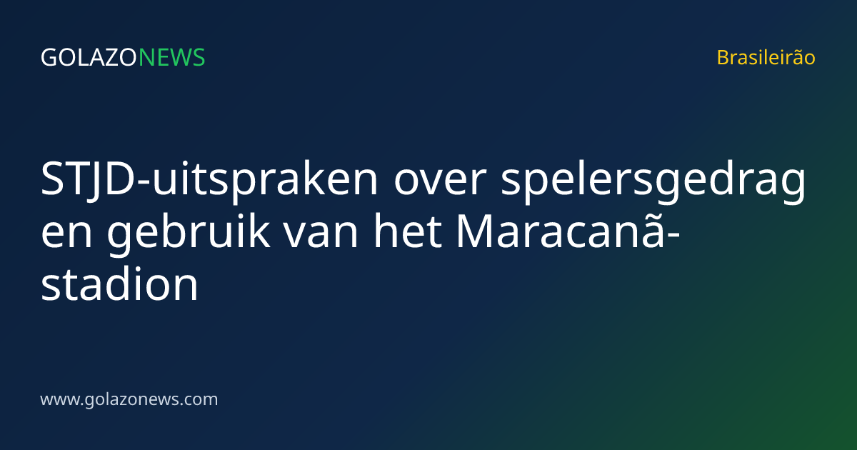 STJD-uitspraken over spelersgedrag en gebruik van het Maracanã-stadion