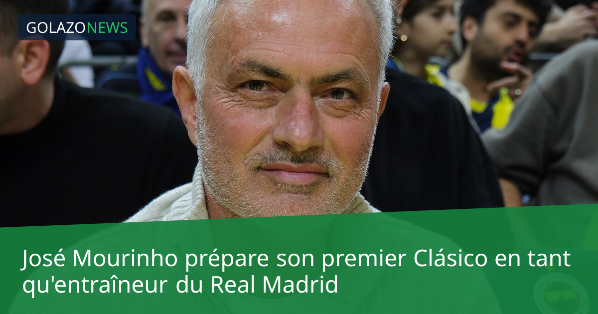 José Mourinho prépare son premier Clásico en tant qu'entraîneur du Real Madrid