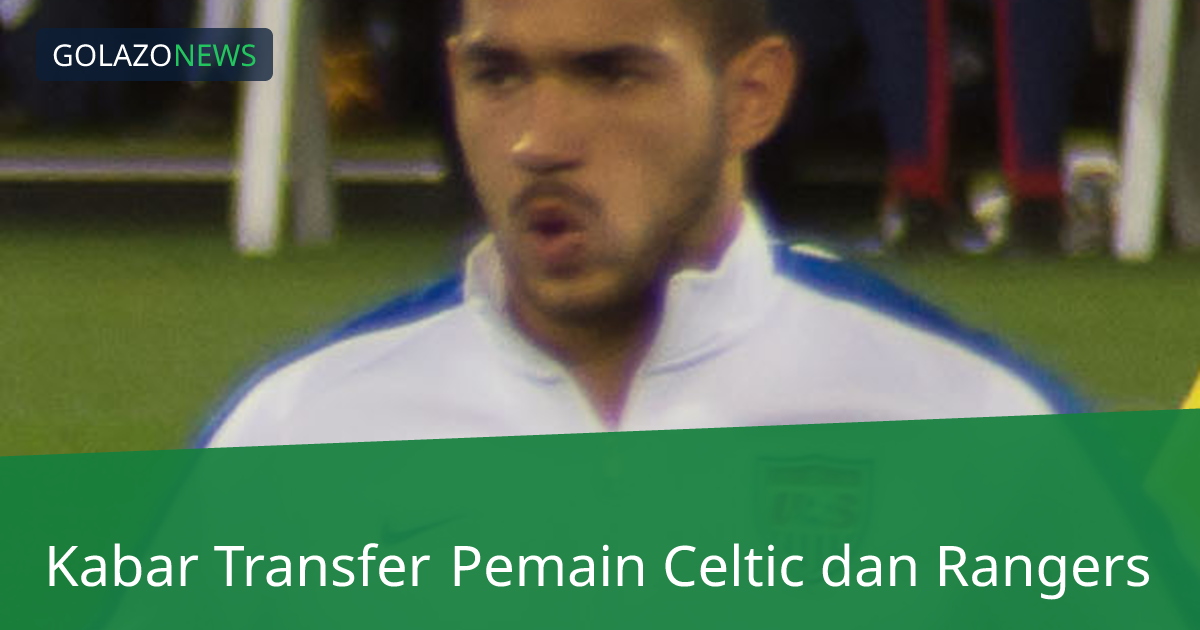 Kabar Transfer Pemain Celtic dan Rangers
