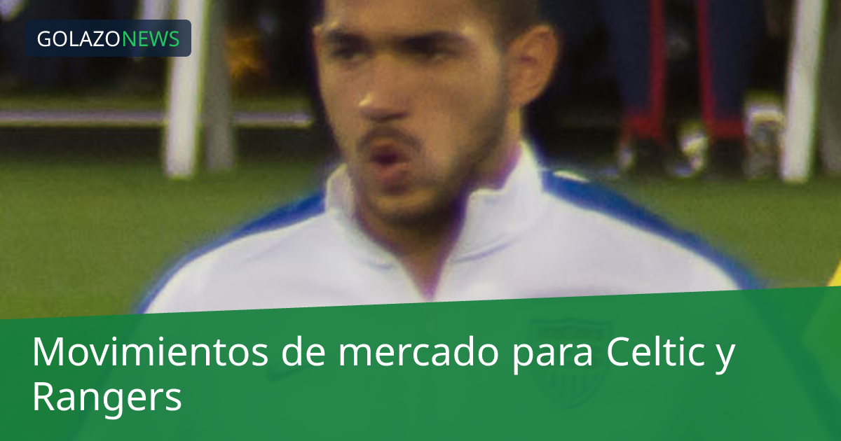 Movimientos de mercado para Celtic y Rangers