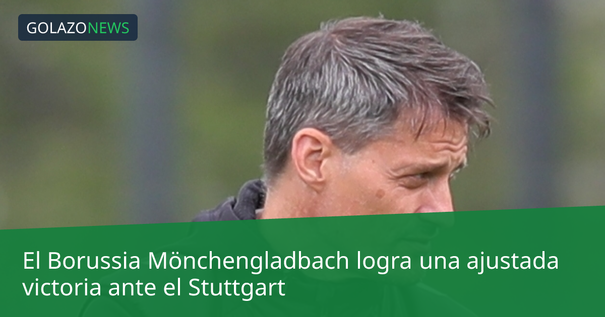El Borussia Mönchengladbach logra una ajustada victoria ante el Stuttgart