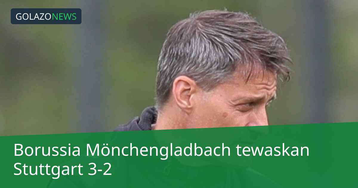Borussia Mönchengladbach tewaskan Stuttgart 3-2