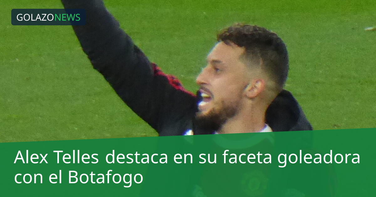 Alex Telles destaca en su faceta goleadora con el Botafogo