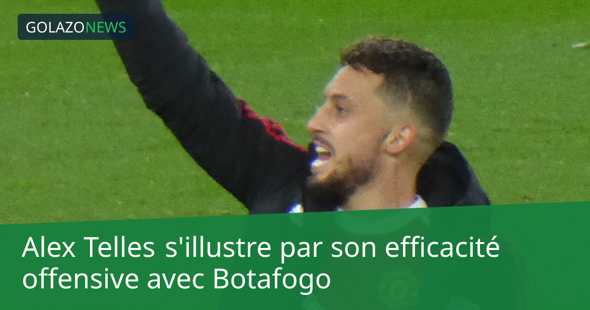 Alex Telles s'illustre par son efficacité offensive avec Botafogo