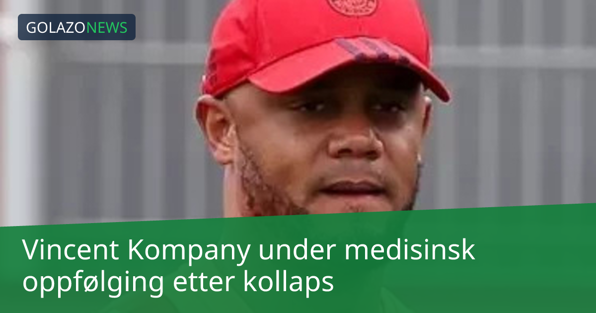 Vincent Kompany under medisinsk oppfølging etter kollaps