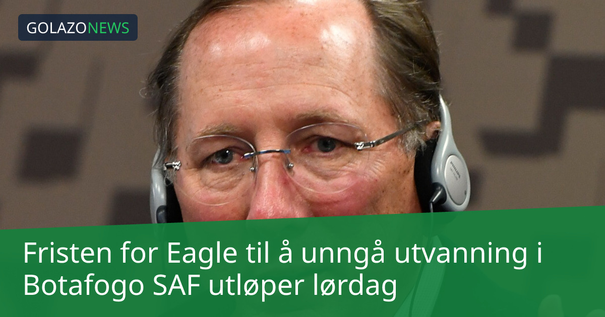 Fristen for Eagle til å unngå utvanning i Botafogo SAF utløper lørdag