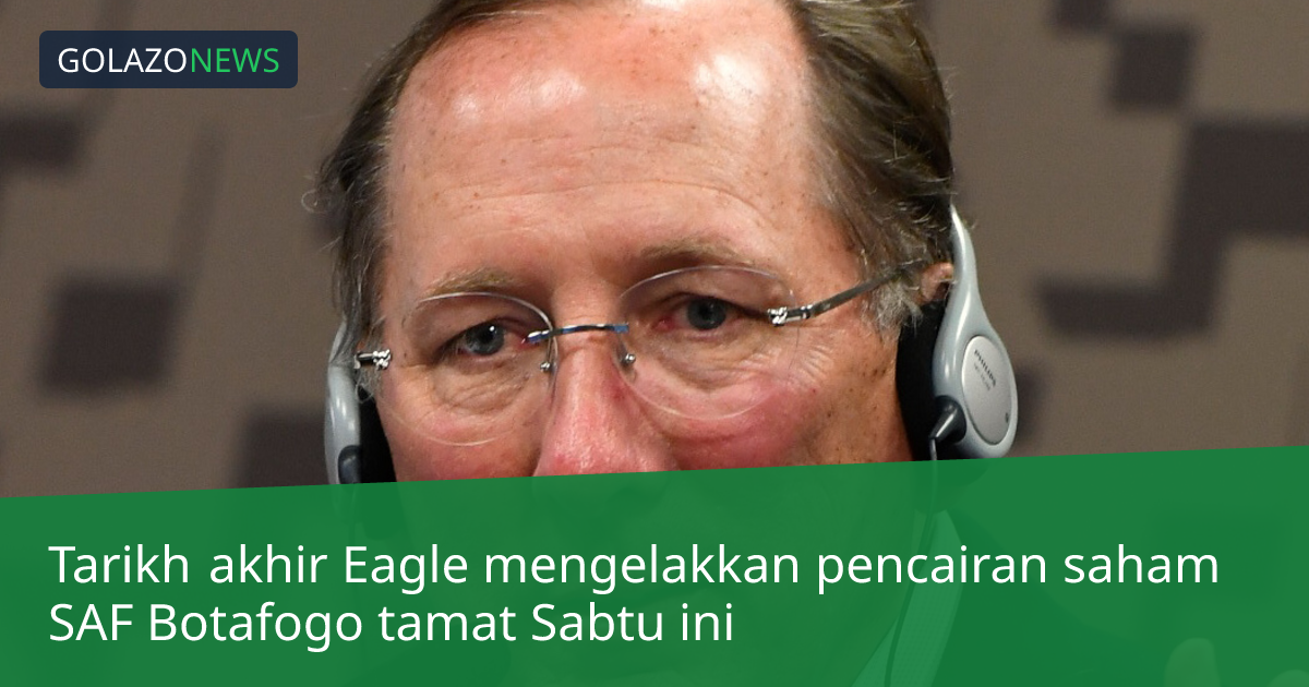 Tarikh akhir Eagle mengelakkan pencairan saham SAF Botafogo tamat Sabtu ini