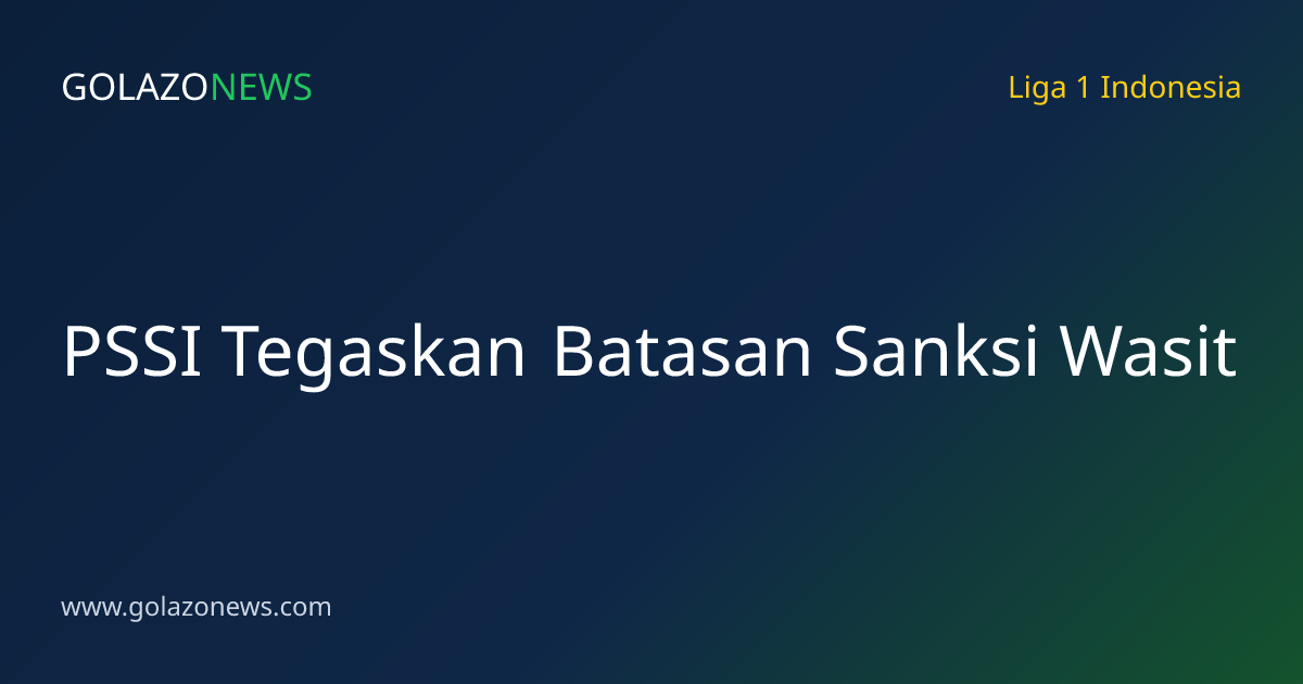 PSSI Tegaskan Batasan Sanksi Wasit