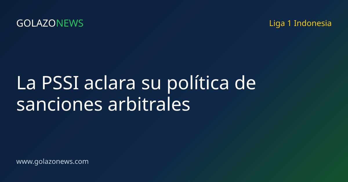 La PSSI aclara su política de sanciones arbitrales