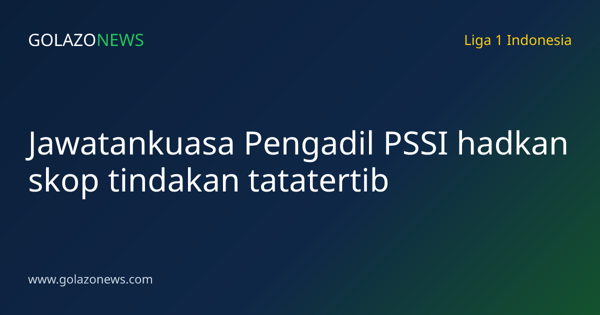 Jawatankuasa Pengadil PSSI hadkan skop tindakan tatatertib