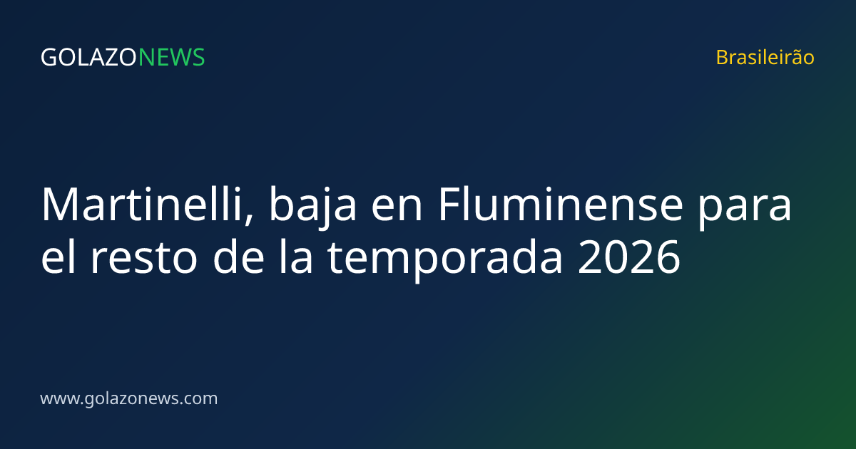 Martinelli, baja en Fluminense para el resto de la temporada 2026