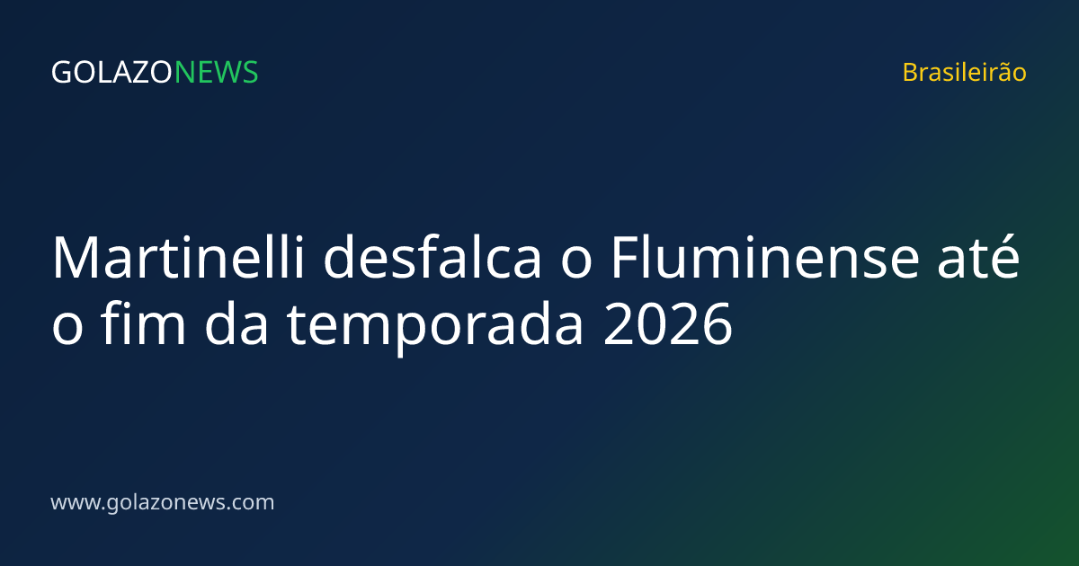 Martinelli desfalca o Fluminense até o fim da temporada 2026