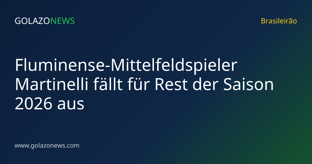 Fluminense-Mittelfeldspieler Martinelli fällt für Rest der Saison 2026 aus