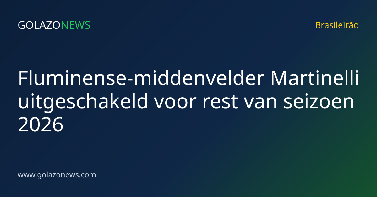 Fluminense-middenvelder Martinelli uitgeschakeld voor rest van seizoen 2026