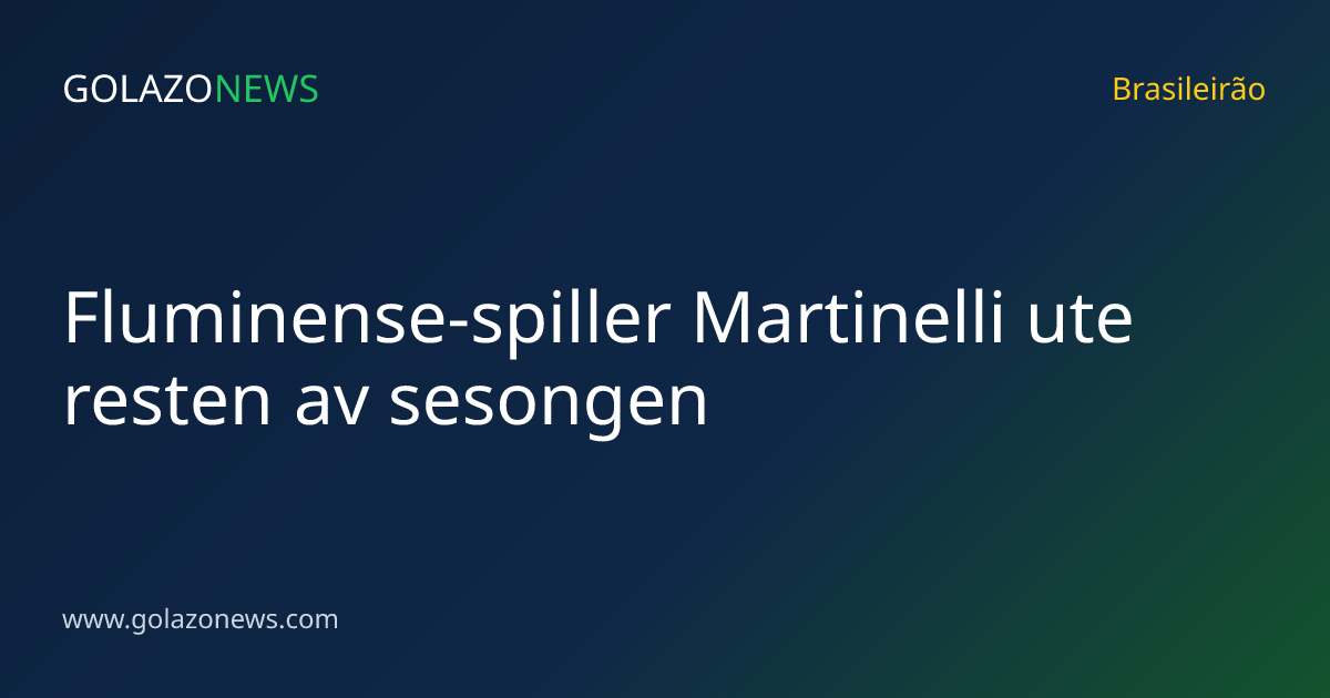 Fluminense-spiller Martinelli ute resten av sesongen
