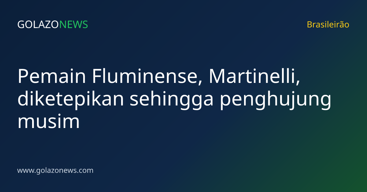 Pemain Fluminense, Martinelli, diketepikan sehingga penghujung musim
