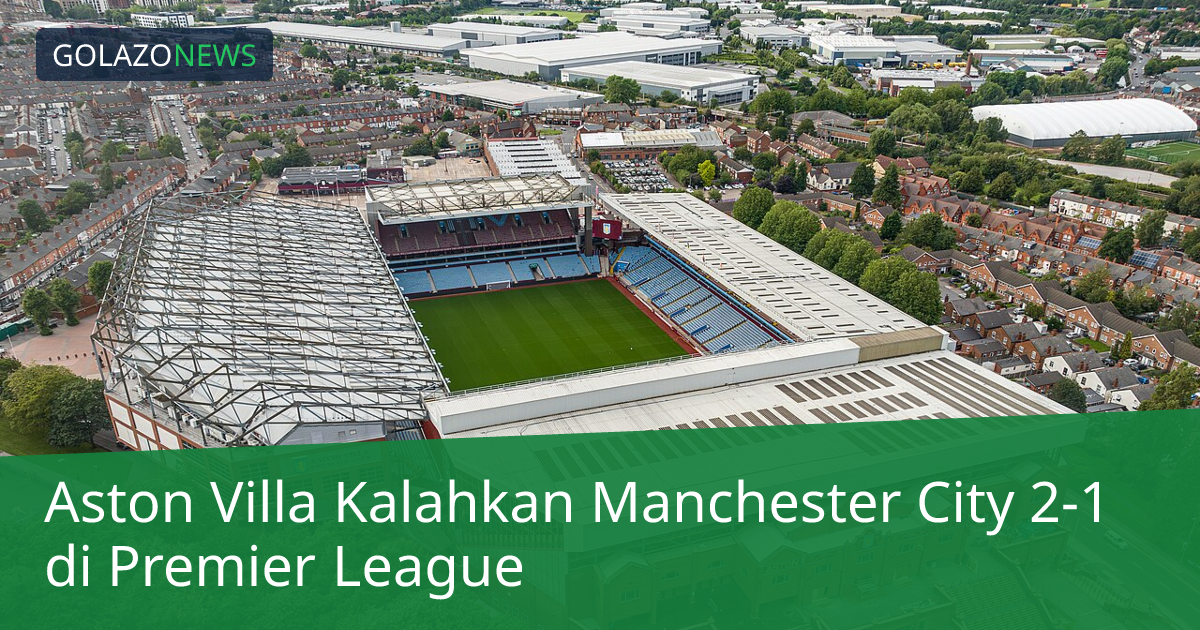 Aston Villa Kalahkan Manchester City 2-1 di Premier League