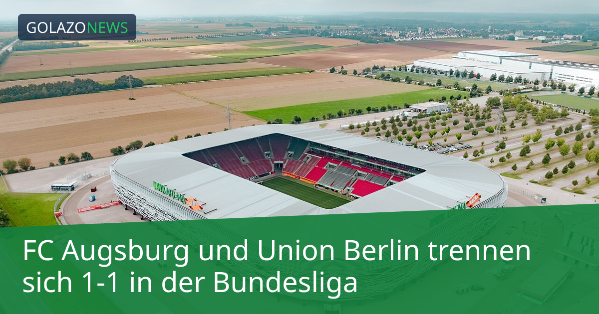 FC Augsburg und Union Berlin trennen sich 1-1 in der Bundesliga