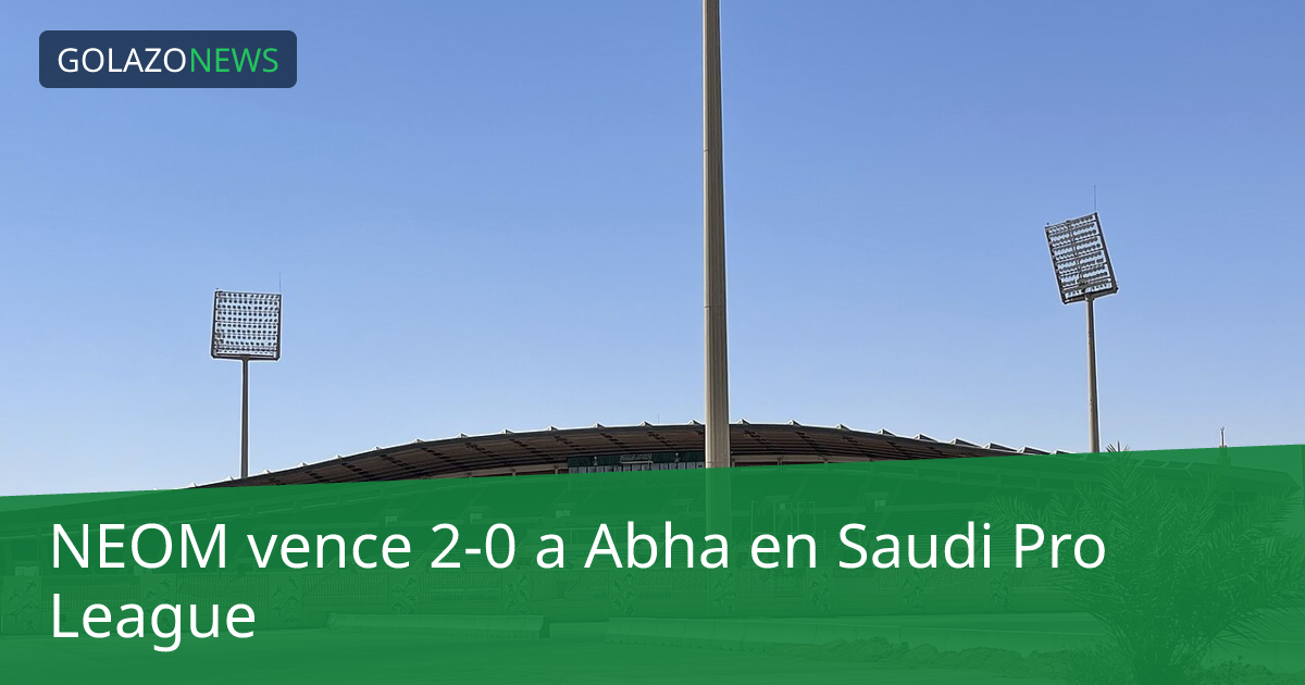 NEOM vence 2-0 a Abha en Saudi Pro League