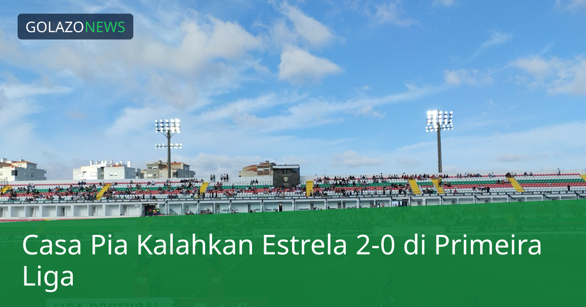 Casa Pia Kalahkan Estrela 2-0 di Primeira Liga