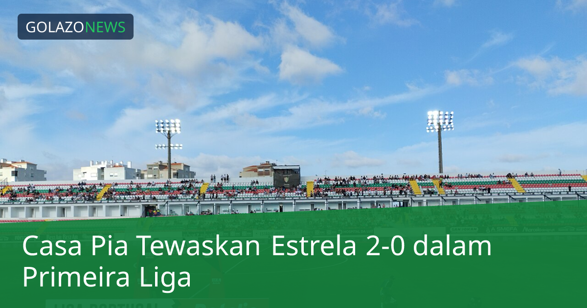 Casa Pia Tewaskan Estrela 2-0 dalam Primeira Liga