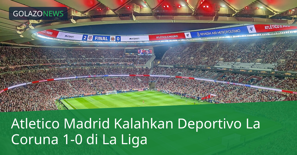 Atletico Madrid Kalahkan Deportivo La Coruna 1-0 di La Liga