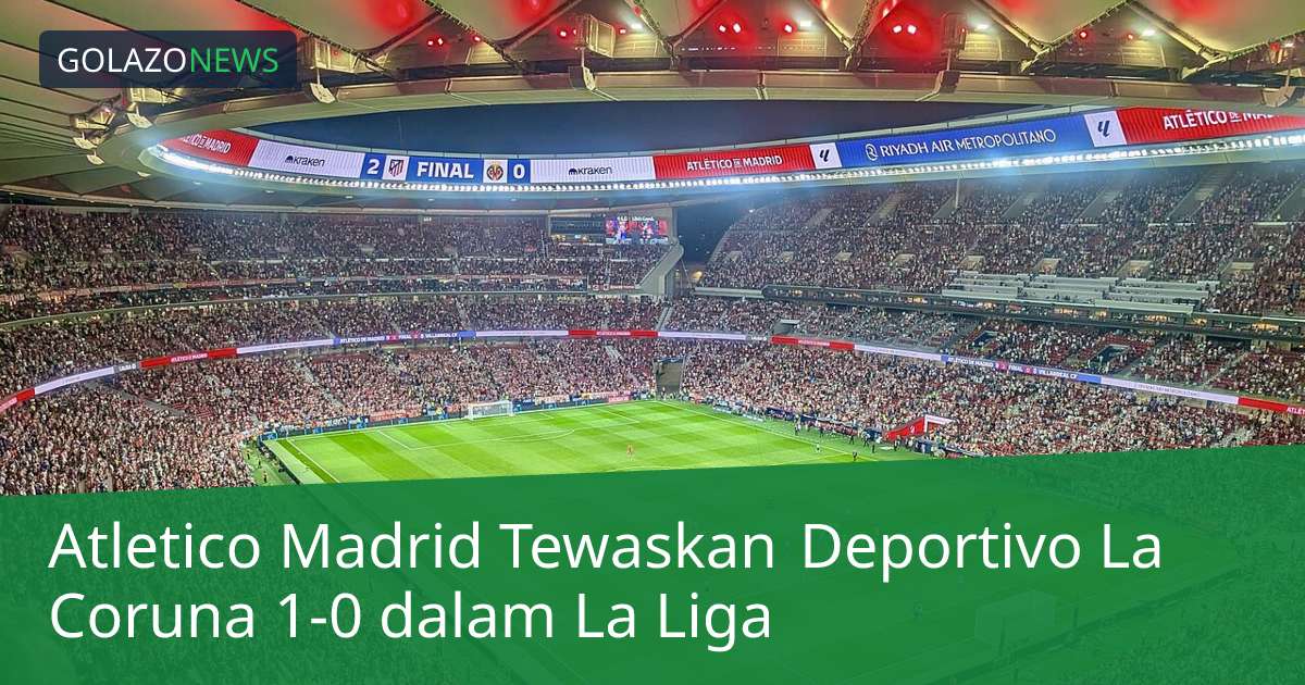 Atletico Madrid Tewaskan Deportivo La Coruna 1-0 dalam La Liga