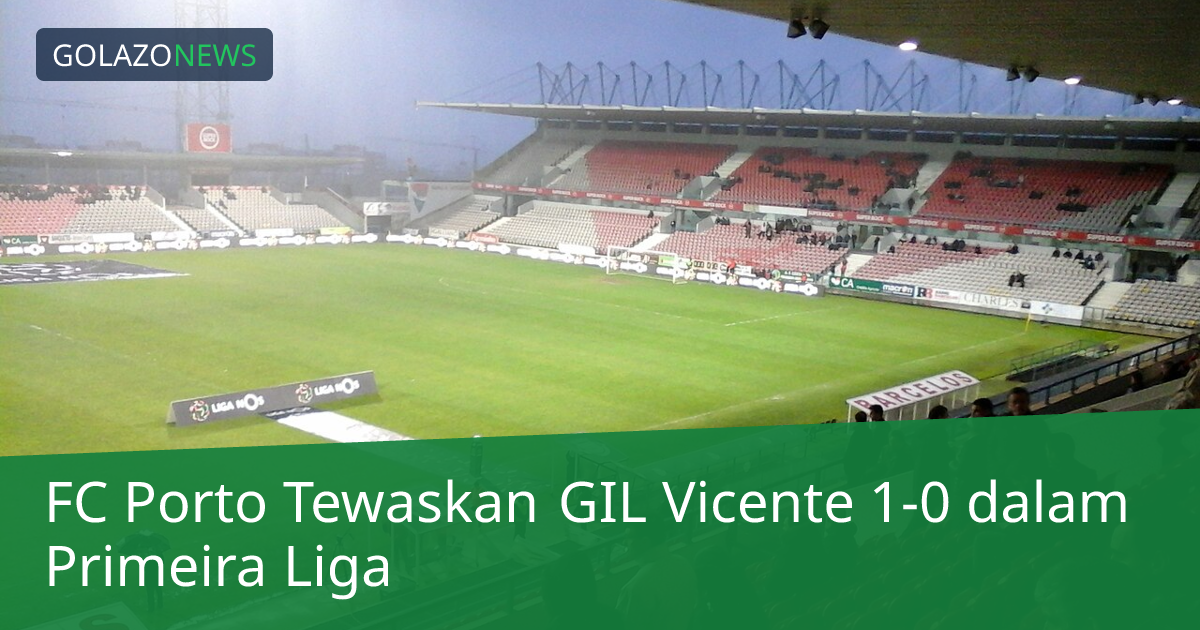 FC Porto Tewaskan GIL Vicente 1-0 dalam Primeira Liga