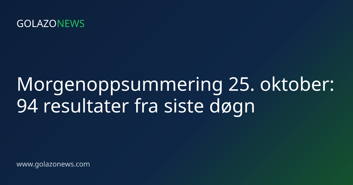 Morgenoppsummering 25. oktober: 94 resultater fra siste døgn