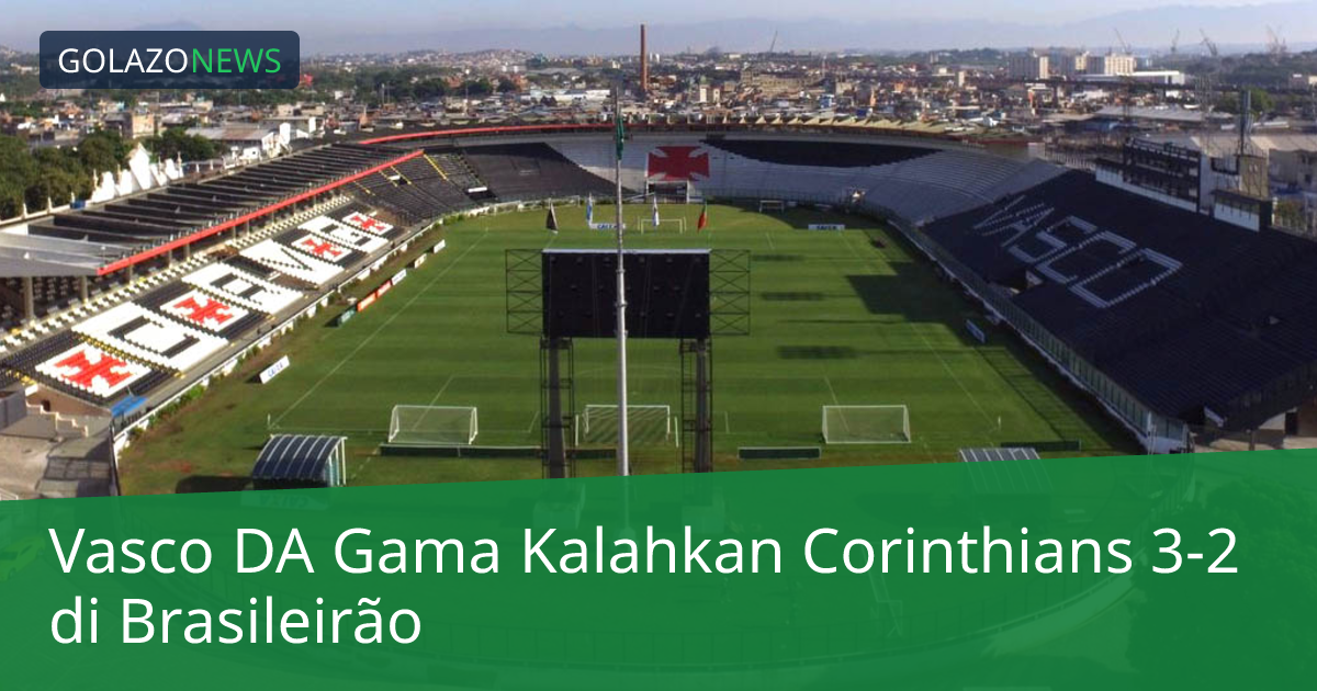 Vasco DA Gama Kalahkan Corinthians 3-2 di Brasileirão