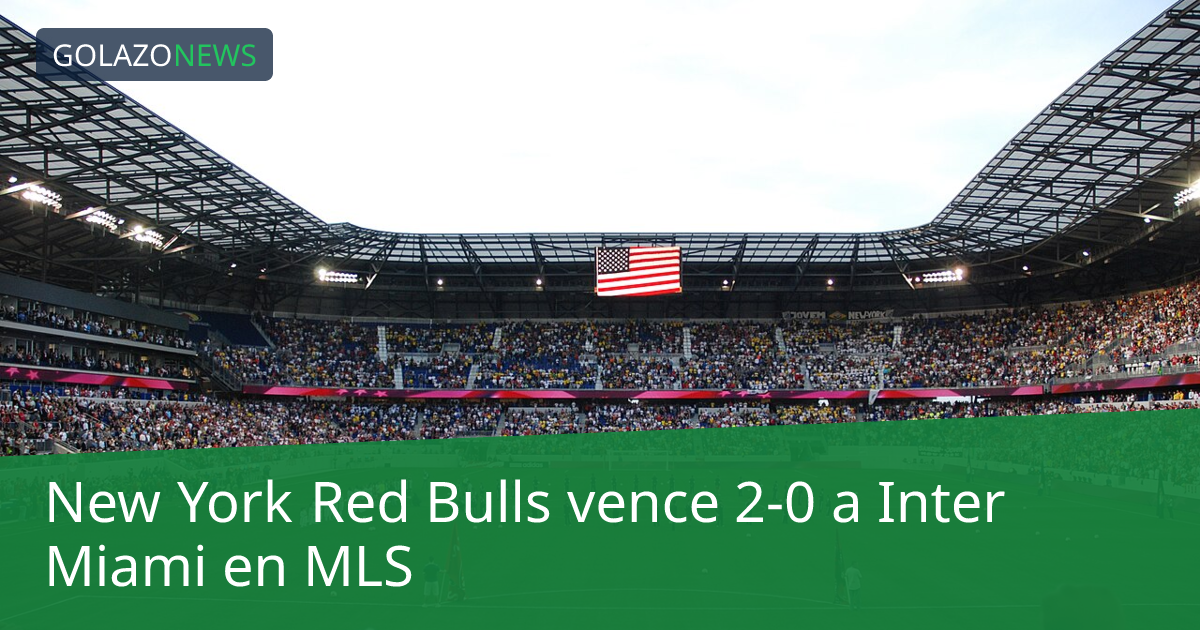 New York Red Bulls vence 2-0 a Inter Miami en MLS