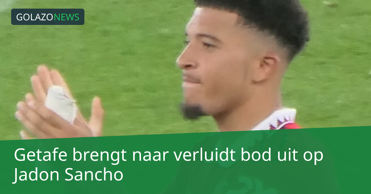 Getafe brengt naar verluidt bod uit op Jadon Sancho