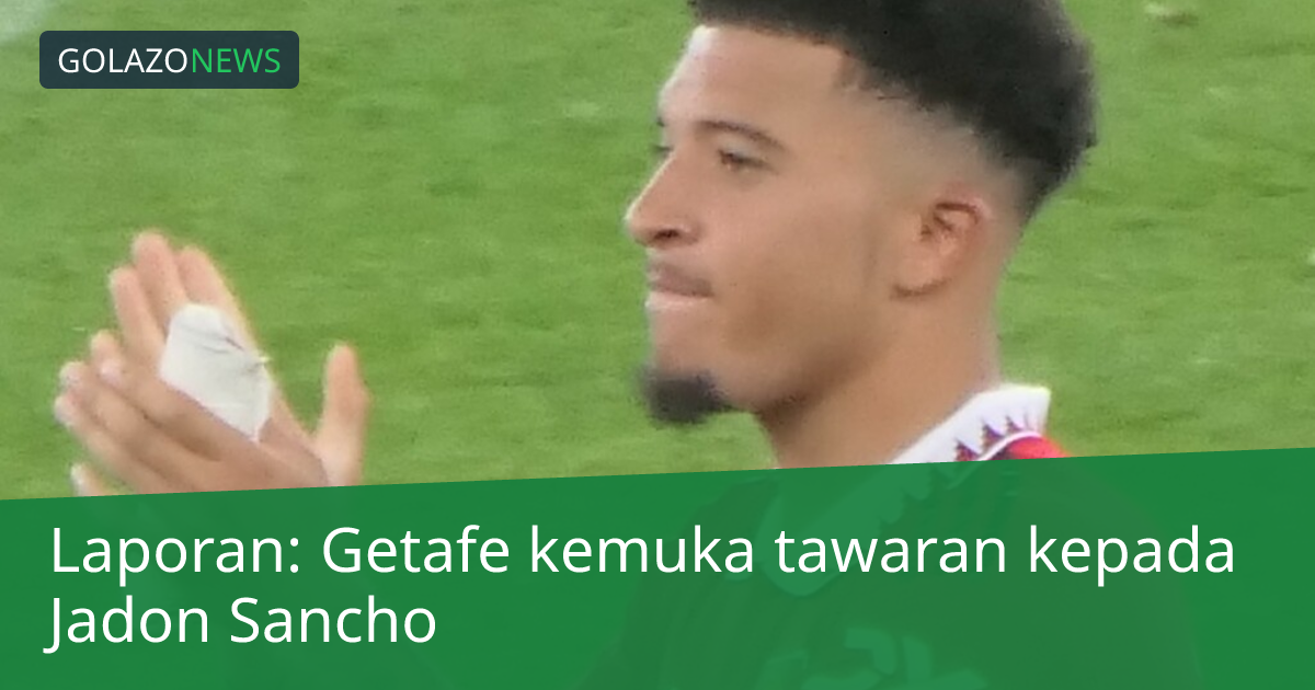 Laporan: Getafe kemuka tawaran kepada Jadon Sancho