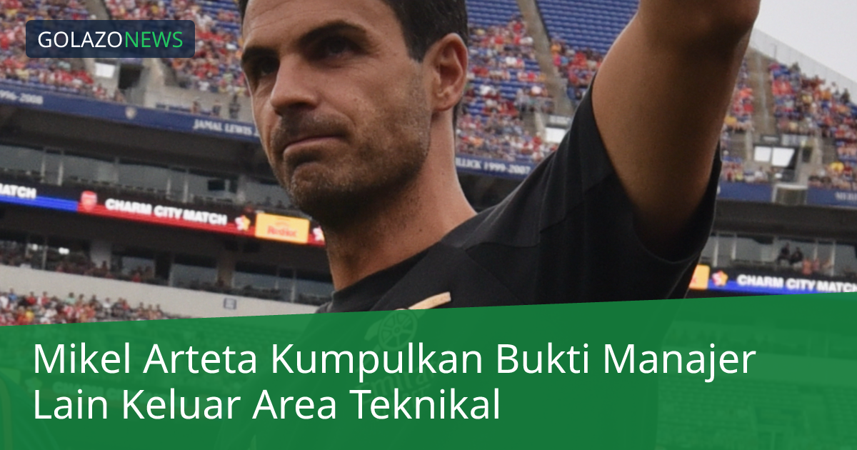 Mikel Arteta Kumpulkan Bukti Manajer Lain Keluar Area Teknikal