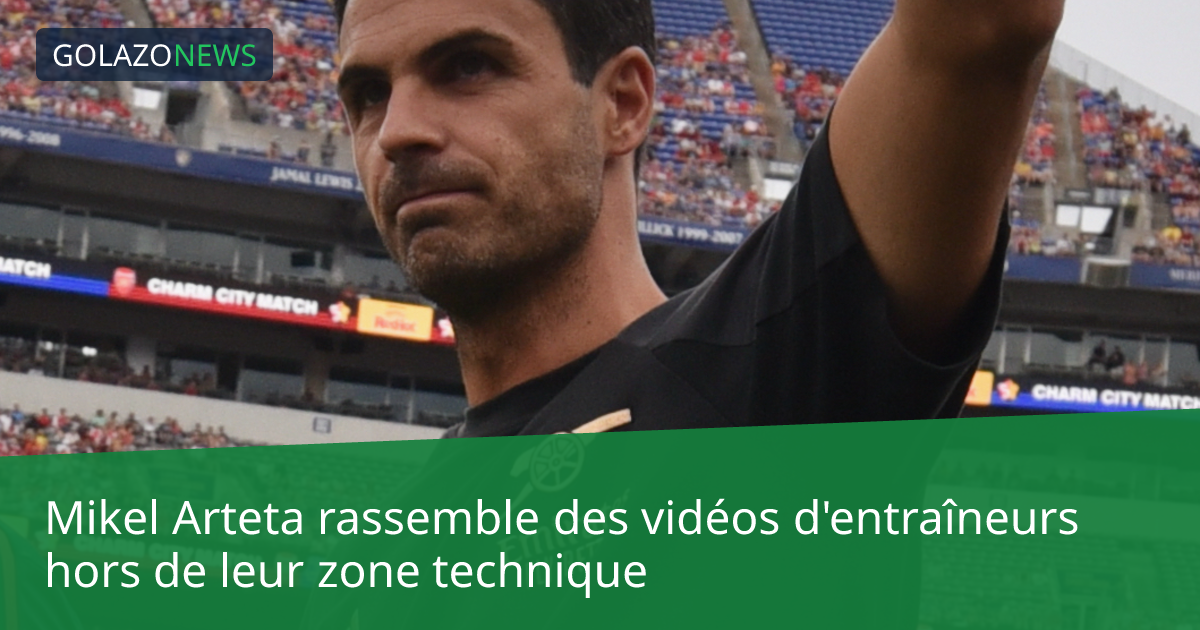 Mikel Arteta rassemble des vidéos d'entraîneurs hors de leur zone technique