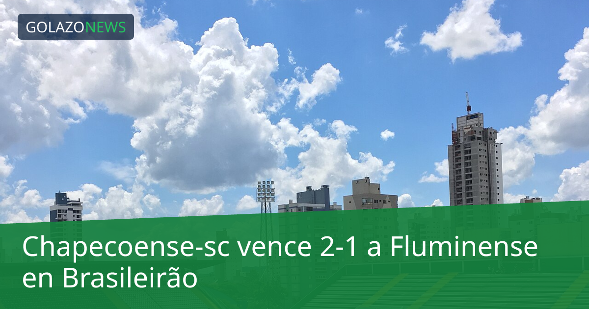 Chapecoense-sc vence 2-1 a Fluminense en Brasileirão