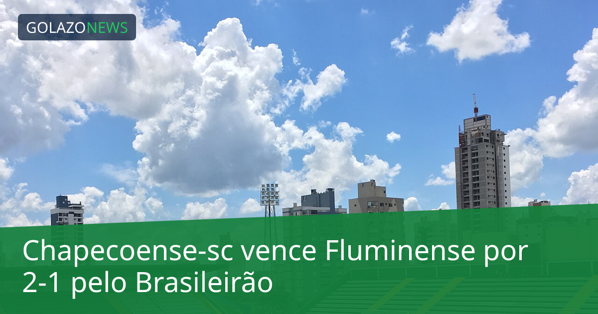 Chapecoense-sc vence Fluminense por 2-1 pelo Brasileirão