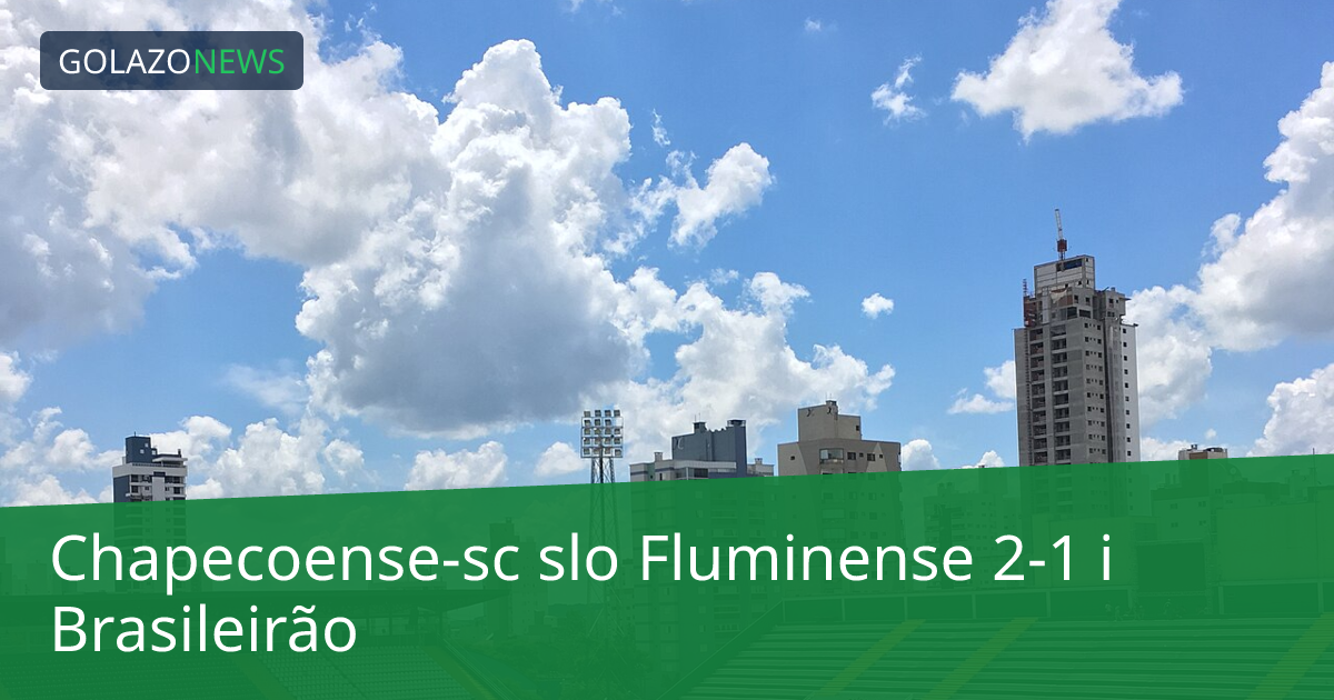 Chapecoense-sc slo Fluminense 2-1 i Brasileirão
