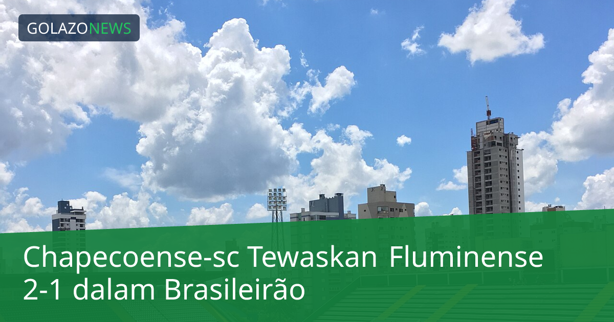 Chapecoense-sc Tewaskan Fluminense 2-1 dalam Brasileirão