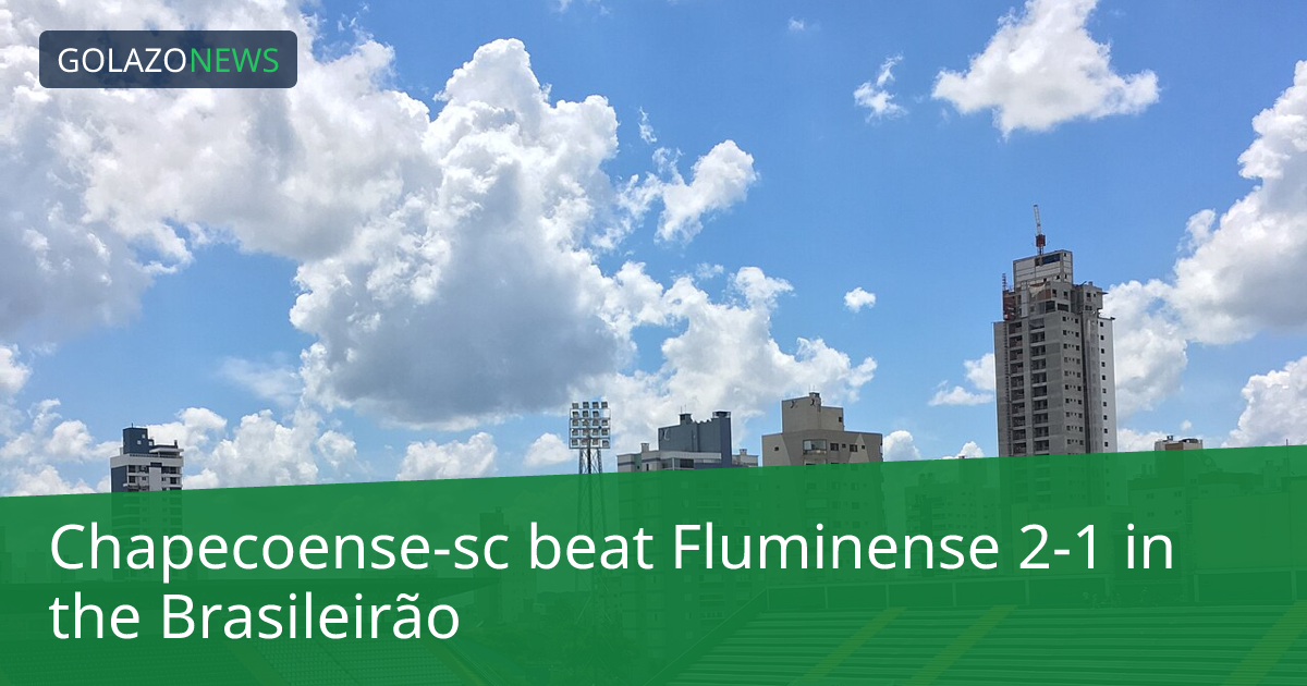 Chapecoense-sc thắng Fluminense 2-1 tại Brasileirão