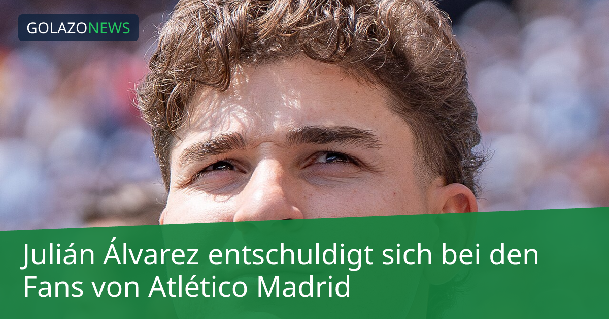Julián Álvarez entschuldigt sich bei den Fans von Atlético Madrid