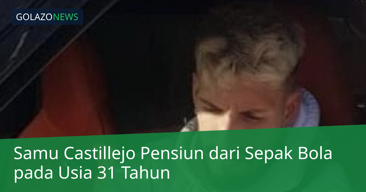 Samu Castillejo Pensiun dari Sepak Bola pada Usia 31 Tahun