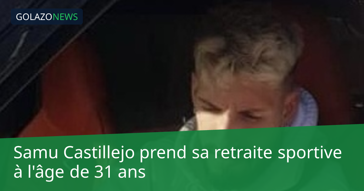 Samu Castillejo prend sa retraite sportive à l'âge de 31 ans
