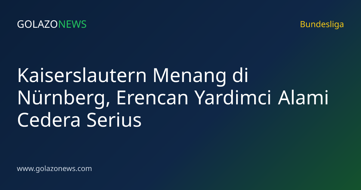 Kaiserslautern Menang di Nürnberg, Erencan Yardimci Alami Cedera Serius