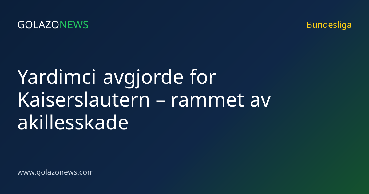 Yardimci avgjorde for Kaiserslautern – rammet av akillesskade